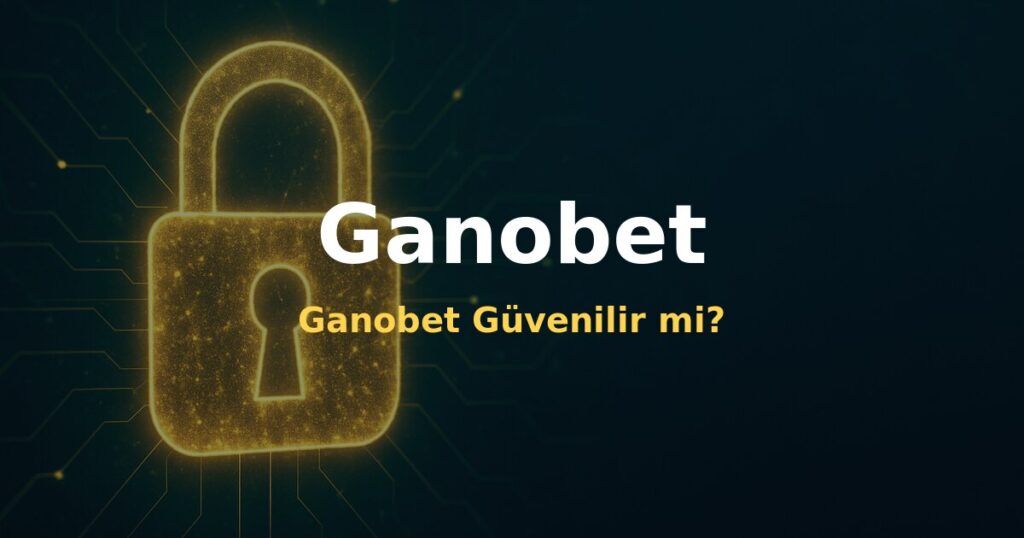 Ganobet Güvenilir mi? - Ganobet